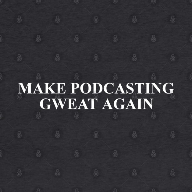 Make Podcasting Gweat Again by 3CountThursday